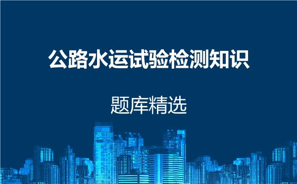 公路水运试验检测知识题库精选