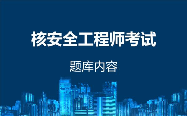 核安全工程师考试题库内容