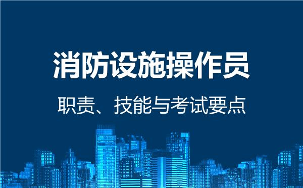 2026年消防设施操作员，职责、技能与考试要点