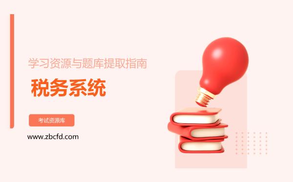 2026年税务系统学习资源与题库提取指南