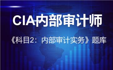 2026年CIA内部审计师《科目2：内部审计实务》题库-科目2：内部审计实务