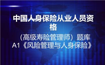 2026年中国人身保险从业人员资格（高级寿险管理师）题库-A1《风险管理与人身保险》