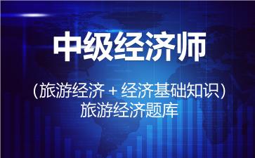 2026年中级经济师（旅游经济＋经济基础知识）题库-旅游经济