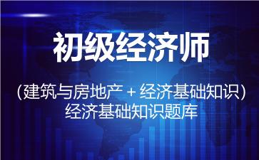 2026年初级经济师（建筑与房地产＋经济基础知识）题库-经济基础知识