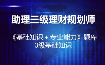 2026年助理三级理财规划师《基础知识＋专业能力》题库-3级基础知识