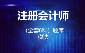 2026年注册会计师（全套6科）题库-税法