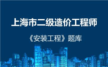 2026年上海市二级造价工程师《安装工程》题库