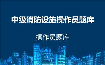中级消防设施操作员题库 中级理论知识