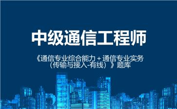 2026年中级通信工程师《通信专业实务(传输与接入-有线)》题库