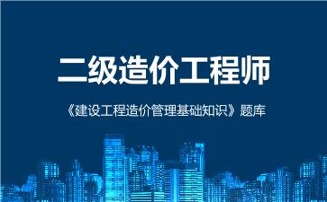 二级造价工程师《建设工程造价管理基础知识》题库通用版 建设工程造价管理基础知识 二级造价工程师《建设工程造价管理基础知识》题库通用版 建设工程造价管理基础知识