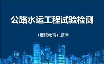 2026年公路水运工程试验检测（继续教育）题库 -继续教育-