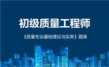 2026年初级质量工程师《质量专业基础理论与实务》题库