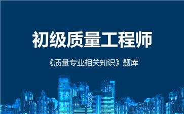 2026年初级质量工程师《质量专业相关知识》题库