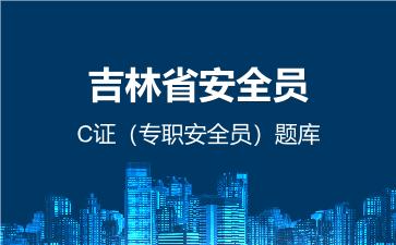 2026年吉林省安全员-C证(专职安全员)题库-建筑安全员