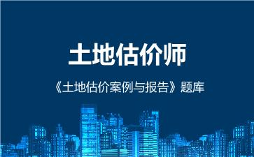 2026年土地估价师《土地估价案例与报告》题库