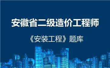 2026年安徽省二级造价工程师《安装工程》题库 -安装工程（安徽）-