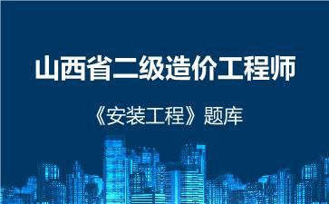 2026年山西省二级造价工程师《安装工程》题库-建设工程计量与计价实务