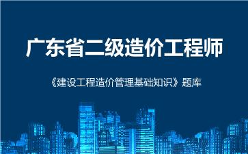 2026年广东省二级造价工程师《建设工程造价管理基础知识》题库