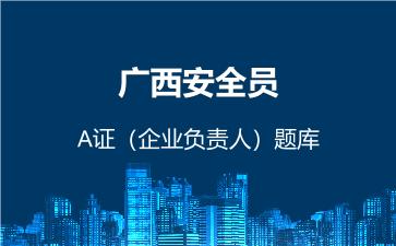 2026年广西安全员-A证（企业负责人）题库-建筑安全员