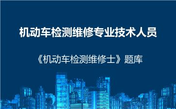 2026年机动车检测维修专业技术人员《机动车检测维修士》题库-机动车检测维修法规与技术