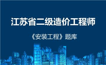江苏省二级造价工程师《安装工程》题库 安装工程（江苏）