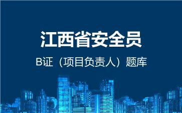 2026年江西省安全员-B证(项目负责人)题库-建筑安全员