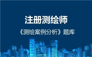 2026年注册测绘师《测绘案例分析》题库