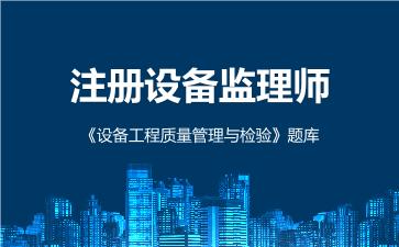 2026年注册设备监理师《设备工程质量管理与检验》题库
