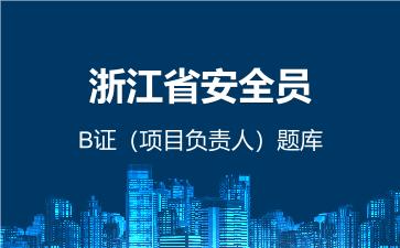 2026年浙江省安全员-B证(项目负责人)题库-建筑安全员