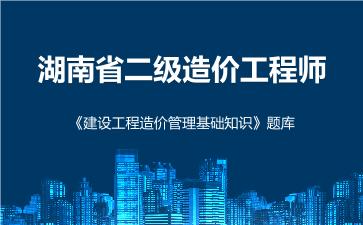 2026年湖南省二级造价工程师《建设工程造价管理基础知识》题库
