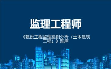 2026年监理工程师《建设工程监理案例分析(土木建筑工程)》题库