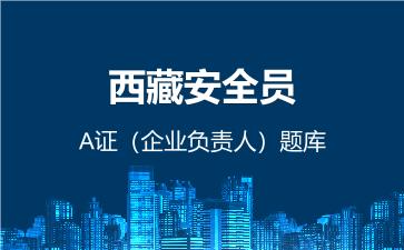 2026年西藏安全员-A证(企业负责人)题库-建筑安全员