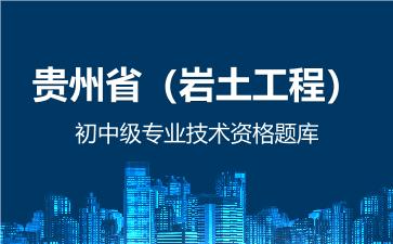 2026年贵州省（岩土工程）初中级专业技术资格题库 -岩土工程-