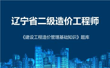 2026年辽宁省二级造价工程师《建设工程造价管理基础知识》题库