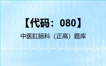 2026年【代码：080】中医肛肠科（正高）题库