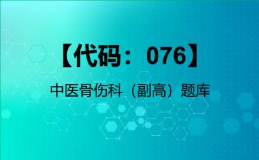 【代码：076】中医骨伤科（副高）题库【代码：076】中医骨伤科
