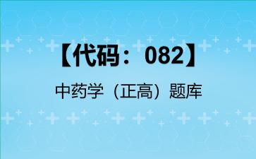 2026年【代码：082】中药学（正高）题库-【代码：082】中药学