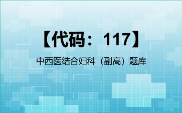 2026年【代码：117】中西医结合妇科（副高）题库