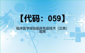 2026年【代码：059】临床医学检验临床免疫技术（正高）题库
