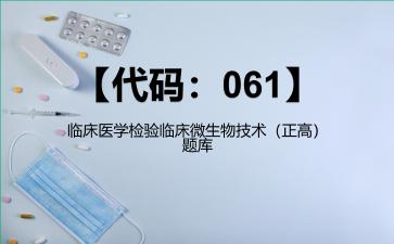 2026年【代码：061】临床医学检验临床微生物技术（正高）题库-【代码：061】临床医学检验临床微生物技术