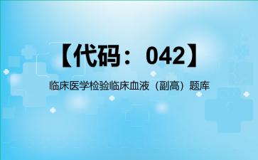 2026年【代码：042】临床医学检验临床血液（副高）题库