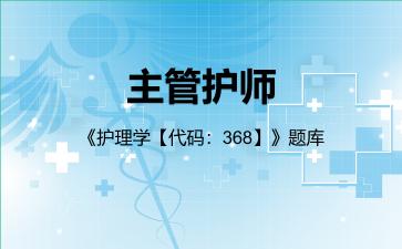 主管护师《护理学【代码：368】》题库护理学专业知识