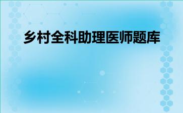 乡村全科助理医师题库乡村全科助理医师综合笔试 乡村全科助理医师题库乡村全科助理医师综合笔试
