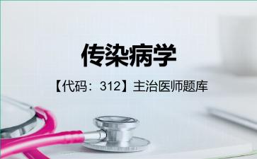 传染病学【代码:312】主治医师题库312专业知识和专业实践能力 传染病学【代码:312】主治医师题库312专业知识和专业实践能力