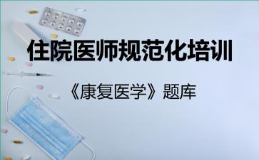 住院医师规范化培训《康复医学》题库康复医学
