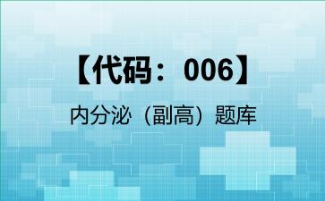 2026年【代码：006】内分泌（副高）题库