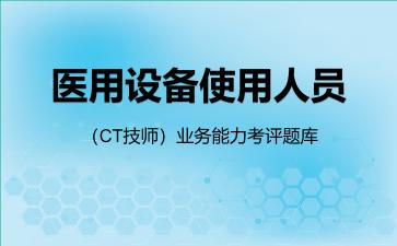 2026年医用设备使用人员（CT技师）业务能力考评题库-CT技师
