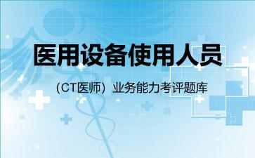2026年医用设备使用人员(CT医师)业务能力考评题库