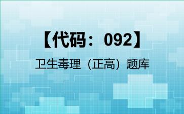 2026年【代码：092】卫生毒理（正高）题库