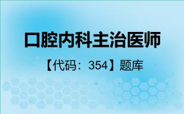 口腔内科主治医师【代码:354】题库354相关专业知识 口腔内科主治医师【代码:354】题库354相关专业知识